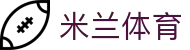 米兰体育 -官网平台 AC Milan授权- 体育迷必备APP-milan sports